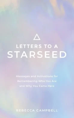Letters to a Starseed: Messages and Activations for Remembering Who You Are and Why You Came Here