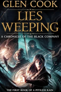 Lies Weeping: Book One of a Pitiless Rain, a Chronicle of the Black Company