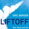 Liftoff: Elon Musk and the Desperate Early Days That Launched SpaceX