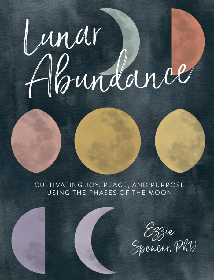Lunar Abundance: Cultivating Joy, Peace, and Purpose Using the Phases of the Moon