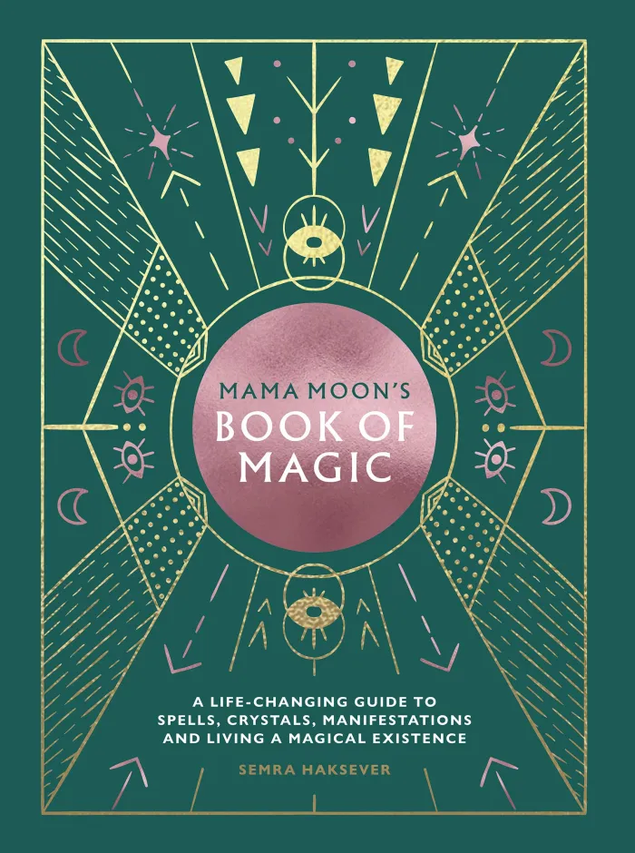 Mama Moon's Book of Magic: A Life-Changing Guide to Spells, Crystals, Manifestations and Living a Magical Existence