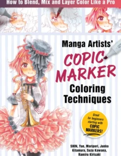 Manga Artists' Copic Marker Coloring Techniques: How to Blend, Mix and Layer Color Like a Pro