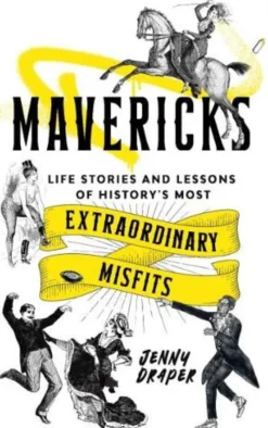 Mavericks: Life stories and lessons of history's most extraordinary misfits