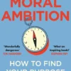 Moral Ambition: How to Find Your Purpose – the Guide to Making the Most out of your 80,000 Hours at Work