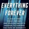 More Everything Forever: AI Overlords, Space Empires, and Silicon Valley's Crusade to Control the Fate of Humanity