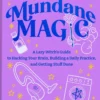 Mundane Magic: A Lazy Witch's Guide to Hacking Your Brain, Building a Daily Practice, and Getting Stuff Done
