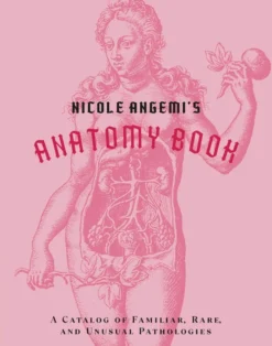 Nicole Angemi's Anatomy Book: A Catalog of Familiar, Rare, and Unusual Pathologies