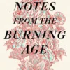 Notes from the Burning Age