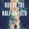 Ode to the Half-Broken