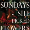 On Sundays She Picked Flowers