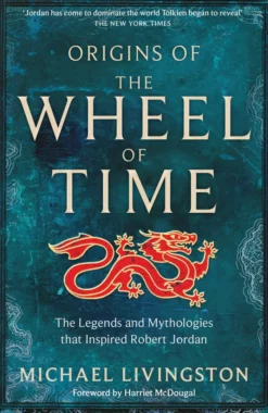 Origins of The Wheel of Time: The Legends and Mythologies that Inspired Robert Jordan