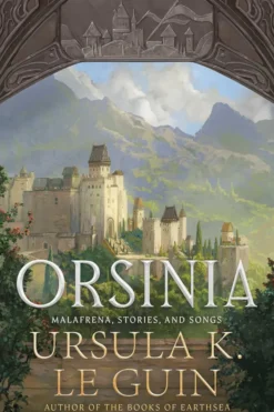 Orsinia (Deluxe Edition): Malafrena, Stories, and Songs