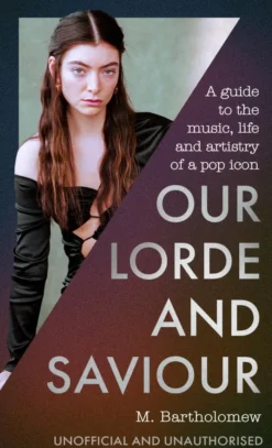 Our Lorde and Saviour: An unofficial guide to the music, life and artistry of a pop icon