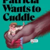 Patricia Wants to Cuddle: A Novel