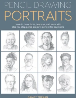 Pencil Drawing Portraits: Learn to draw faces, features, and more with step-by-step pencil projects perfect for beginners