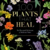 100 Plants That Heal: The Illustrated Herbarium of Medicinal Plants