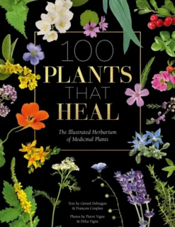 100 Plants That Heal: The Illustrated Herbarium of Medicinal Plants