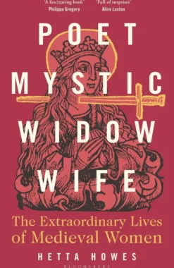 Poet, Mystic, Widow, Wife: The Extraordinary Lives of Medieval Women