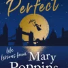 Practically Perfect: Life Lessons from Mary Poppins
