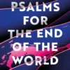 Psalms For The End Of The World: the 'mind-bendingly clever and utterly gripping'science fiction thriller