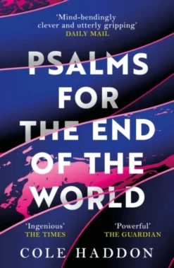 Psalms For The End Of The World: the 'mind-bendingly clever and utterly gripping'science fiction thriller