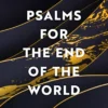 Psalms For The End Of The World: the 'mind-bendingly clever and utterly gripping'science fiction thriller