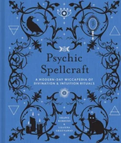 Psychic Spellcraft: A Modern-Day Wiccapedia of Divination & Intuition Rituals
