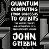 Quantum Computing from Colossus to Qubits: The History, Theory, and Application of a Revolutionary Science
