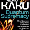 Quantum Supremacy: How Quantum Computers will Unlock the Mysteries of Science – and Address Humanity’s Biggest Challenges