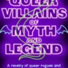 Queer Villains of Myth and Legend: A Revelry of Queer Rogues and Outlaws Through the Ages