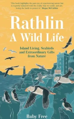 Rathlin, A Wild Life: Island Living, Seabirds and Extraordinary Gifts from Nature