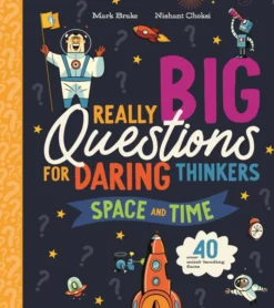 Really Big Questions For Daring Thinkers: Space and Time: Over 40 mind-bending facts