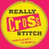 Really Cross Stitch: For When You Just Want to Stab Something a Lot