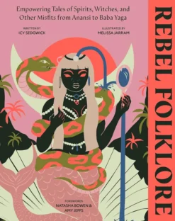 Rebel Folklore: Empowering Tales of Spirits, Witches and Other Misfits from Anansi to Baba Yaga