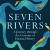 Seven Rivers: A Journey Through the Currents of Human History