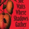 She Waits Where Shadows Gather: A Novel