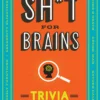 Sh*T for Brains: Trivia You Can't Unknow