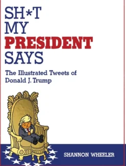 Sh*t My President Says: The Illustrated Tweets of Donald J. Trump