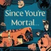 Since You're Mortal . . .: Life Lessons from the Lost Greek Plays