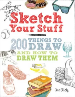 Sketch Your Stuff: 200 Things to Draw and How to Draw Them