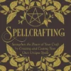 Spellcrafting: Strengthen the Power of Your Craft by Creating and Casting Your Own Unique Spells