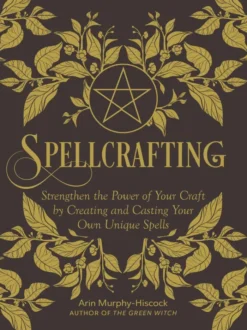 Spellcrafting: Strengthen the Power of Your Craft by Creating and Casting Your Own Unique Spells