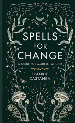 Spells for Change: A Guide for Modern Witches