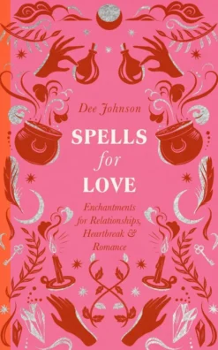 Spells for Love: Enchantments for Relationships, Heartbreak and Romance