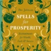 Spells for Prosperity: Enchantments for Wealth, Luck and Success