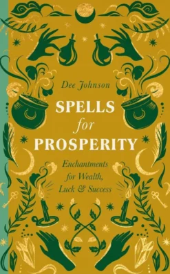 Spells for Prosperity: Enchantments for Wealth, Luck and Success