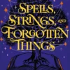 Spells, Strings, and Forgotten Things: A witchy, modern day Pride and Prejudice meets Charmed from New York Times bestselling author
