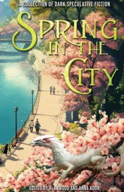 Spring in the City: A Collection of Dark Speculative Fiction