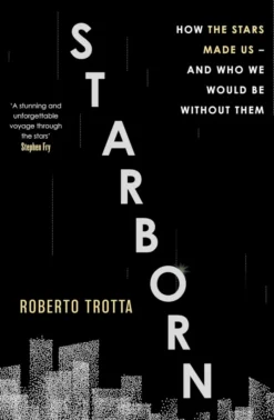 Starborn: How the Stars Made Us - and Who We Would Be Without Them
