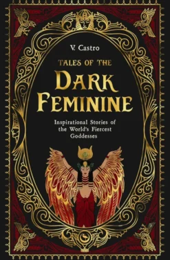 Tales of the Dark Feminine: Inspirational Stories of the World's Fiercest Goddesses